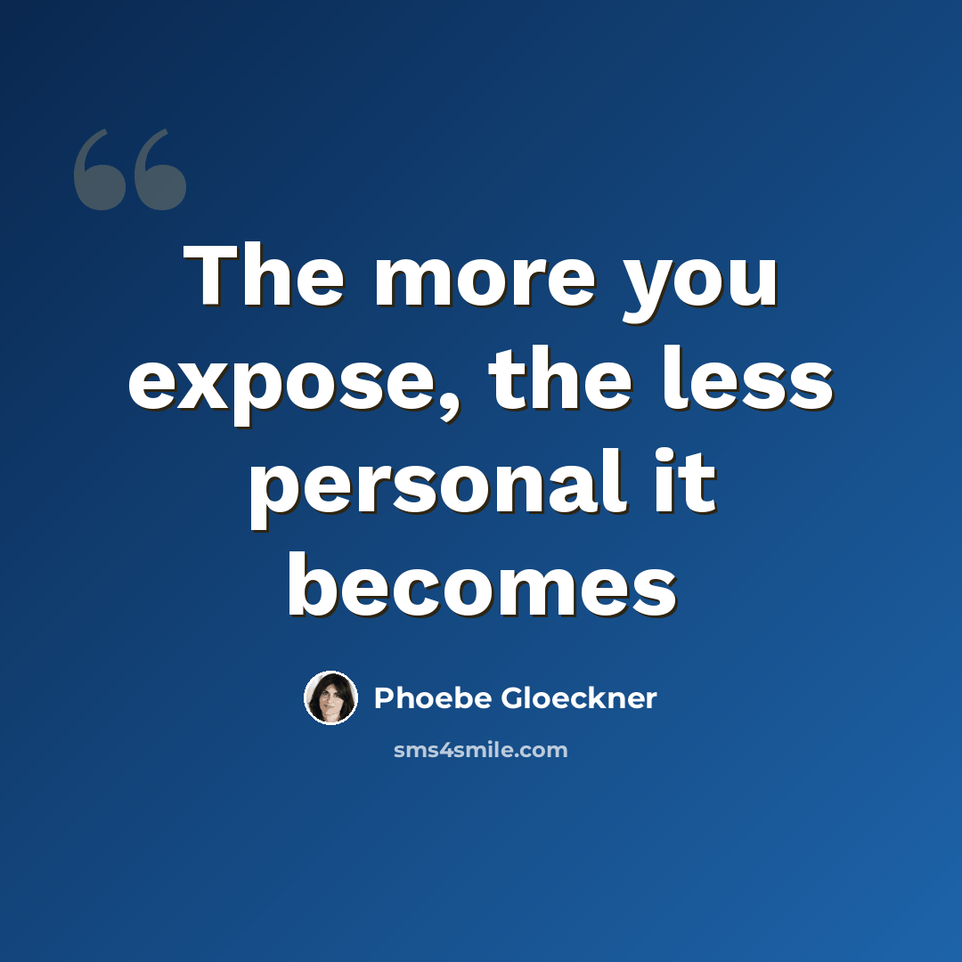 “The more you expose, the less personal it becomes” quote by Phoebe Gloeckner