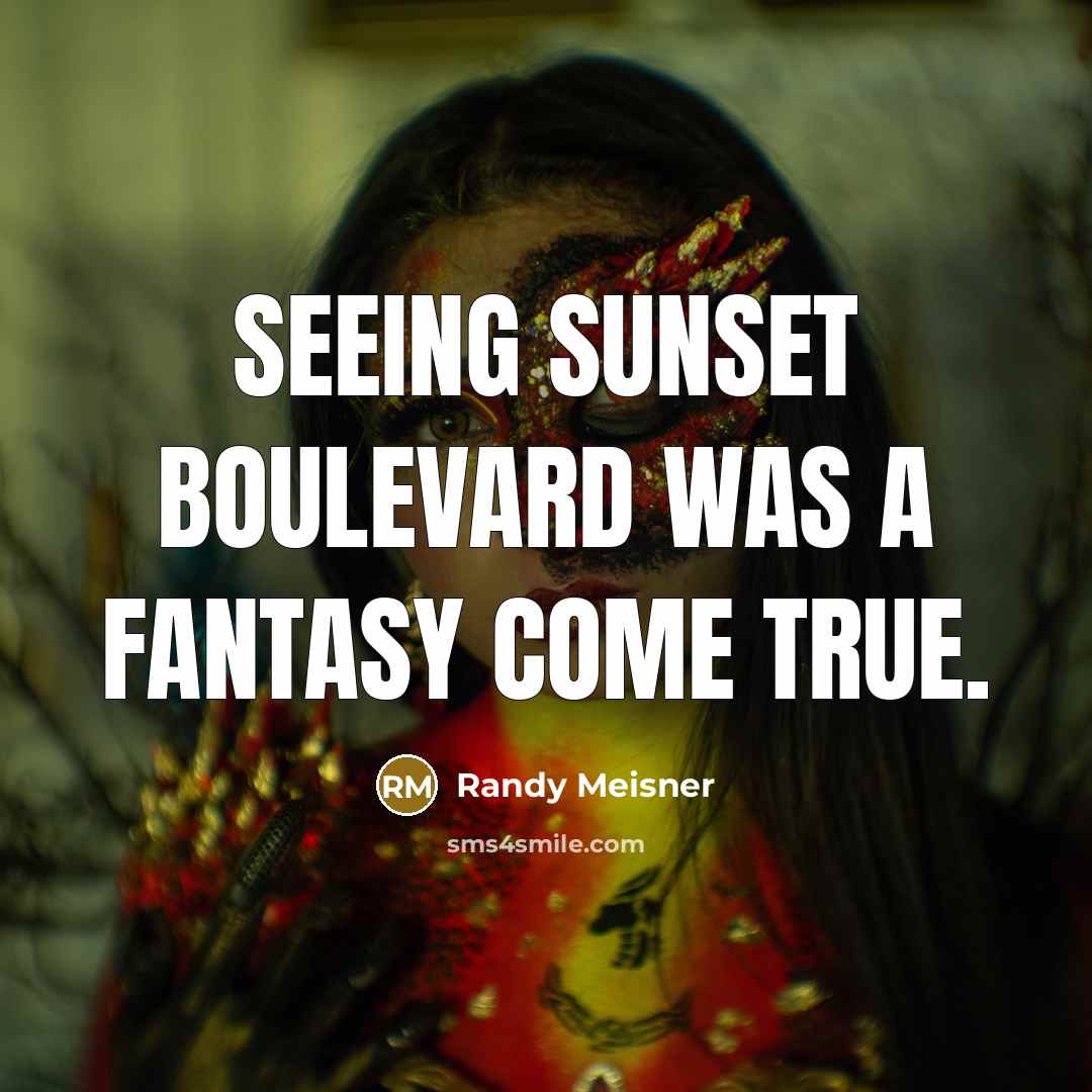 “Seeing Sunset Boulevard was a fantasy come true.” quote by Randy Meisner