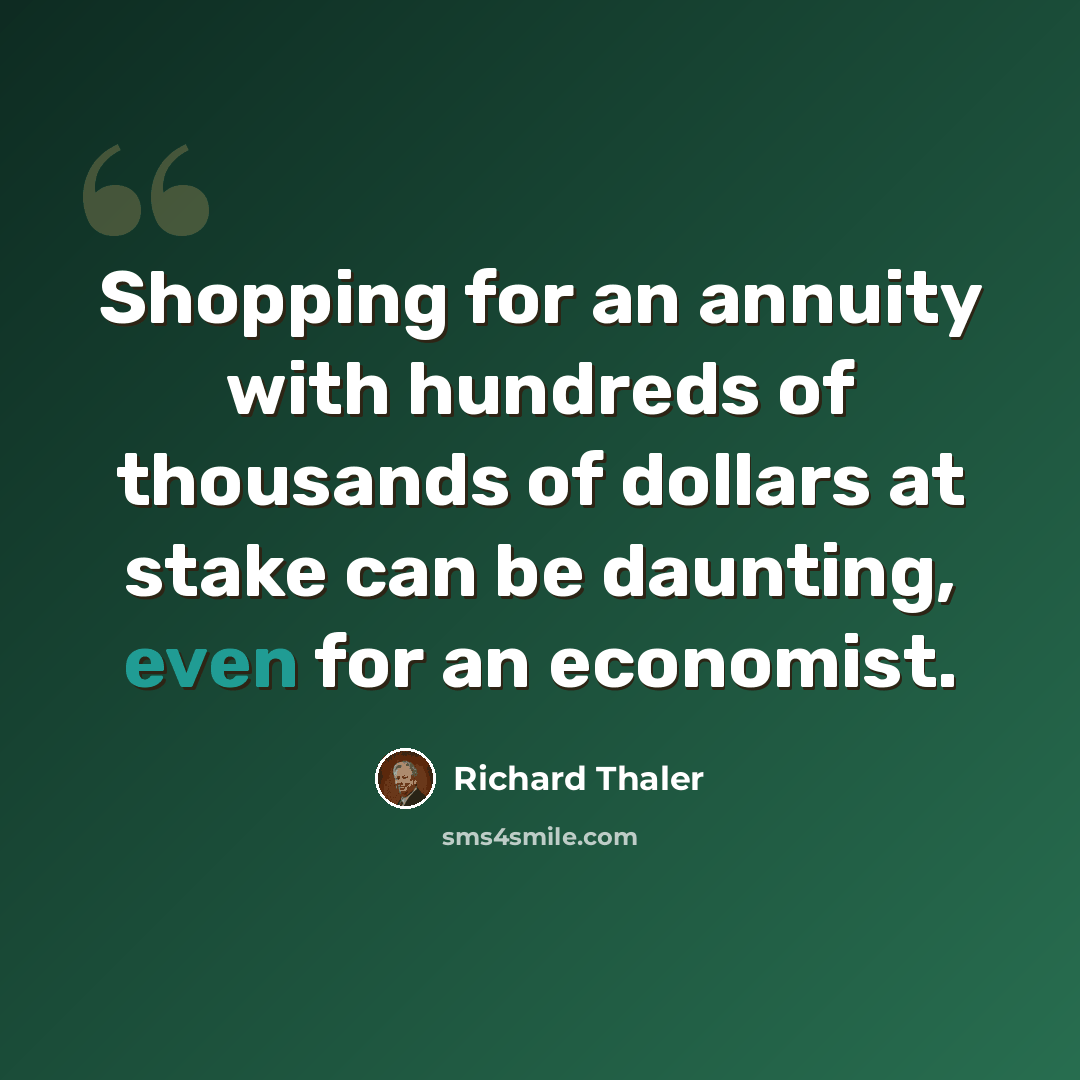 “Shopping for an annuity with hundreds of thousands of dollars at stake can be daunting, even for an economist.” quote by Richard Thaler