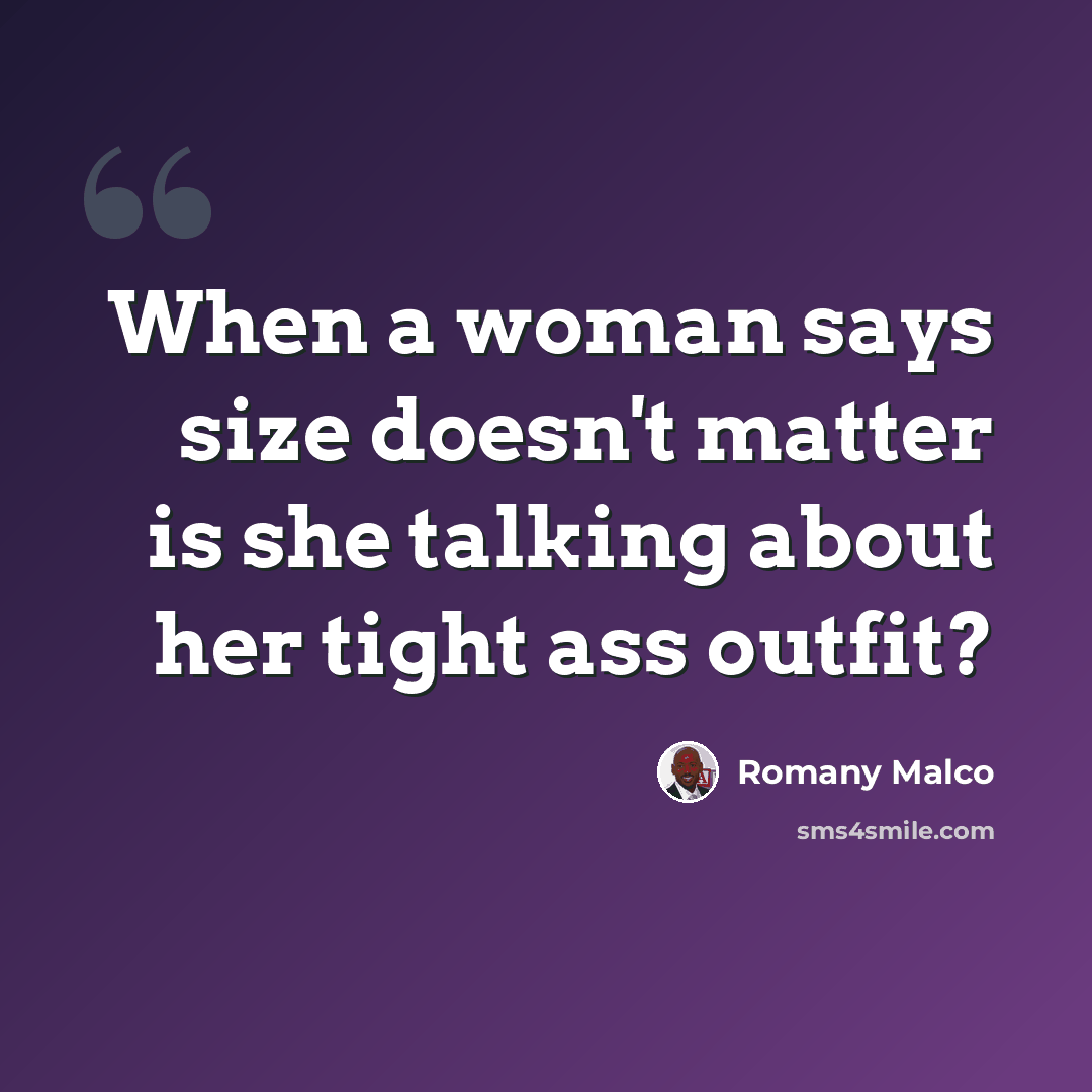 “When a woman says size doesn't matter is she talking about her tight ass outfit?” quote by Romany Malco