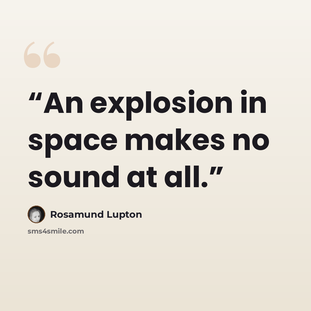 “An explosion in space makes no sound at all.” quote by Rosamund Lupton