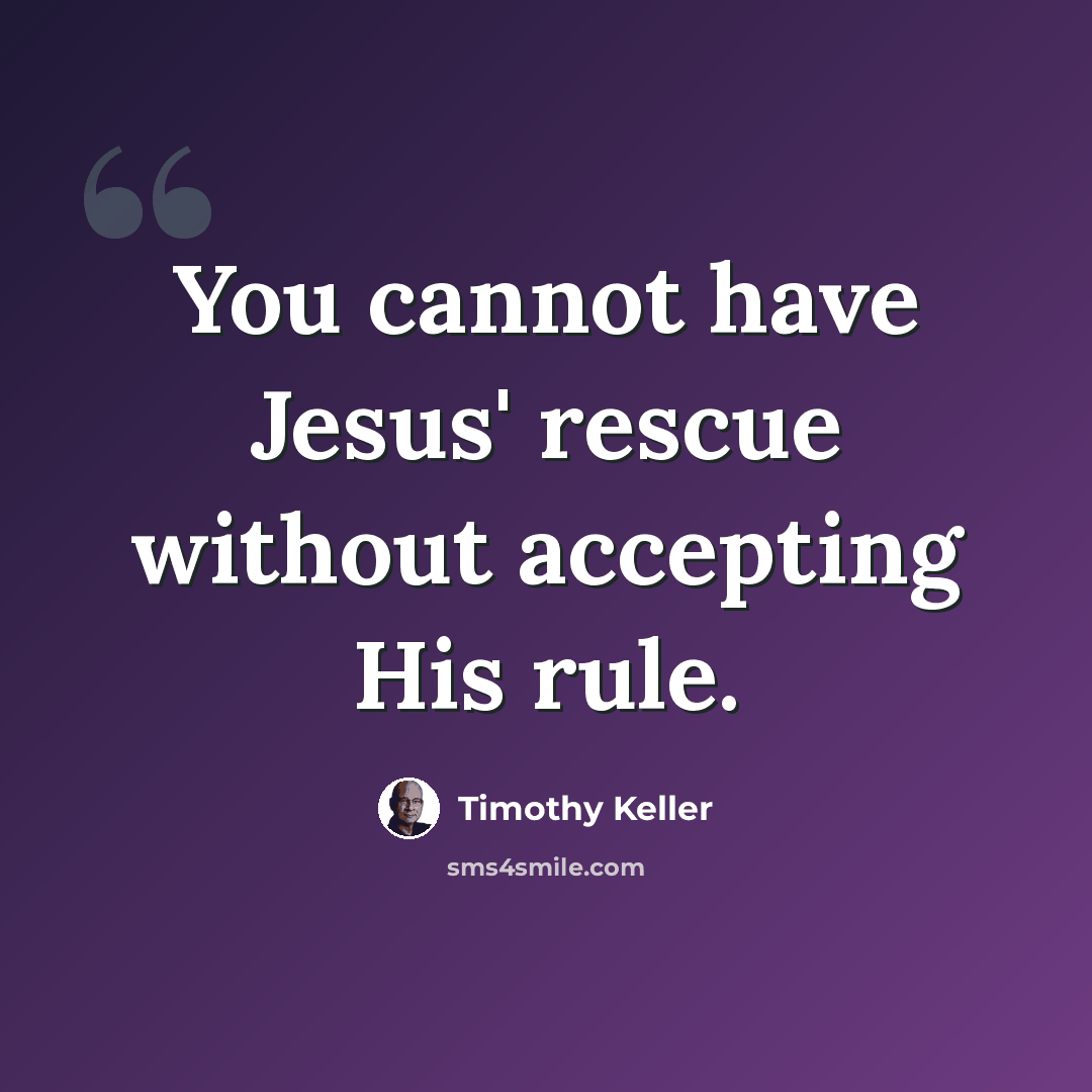 “You cannot have Jesus' rescue without accepting His rule.” quote by Timothy Keller