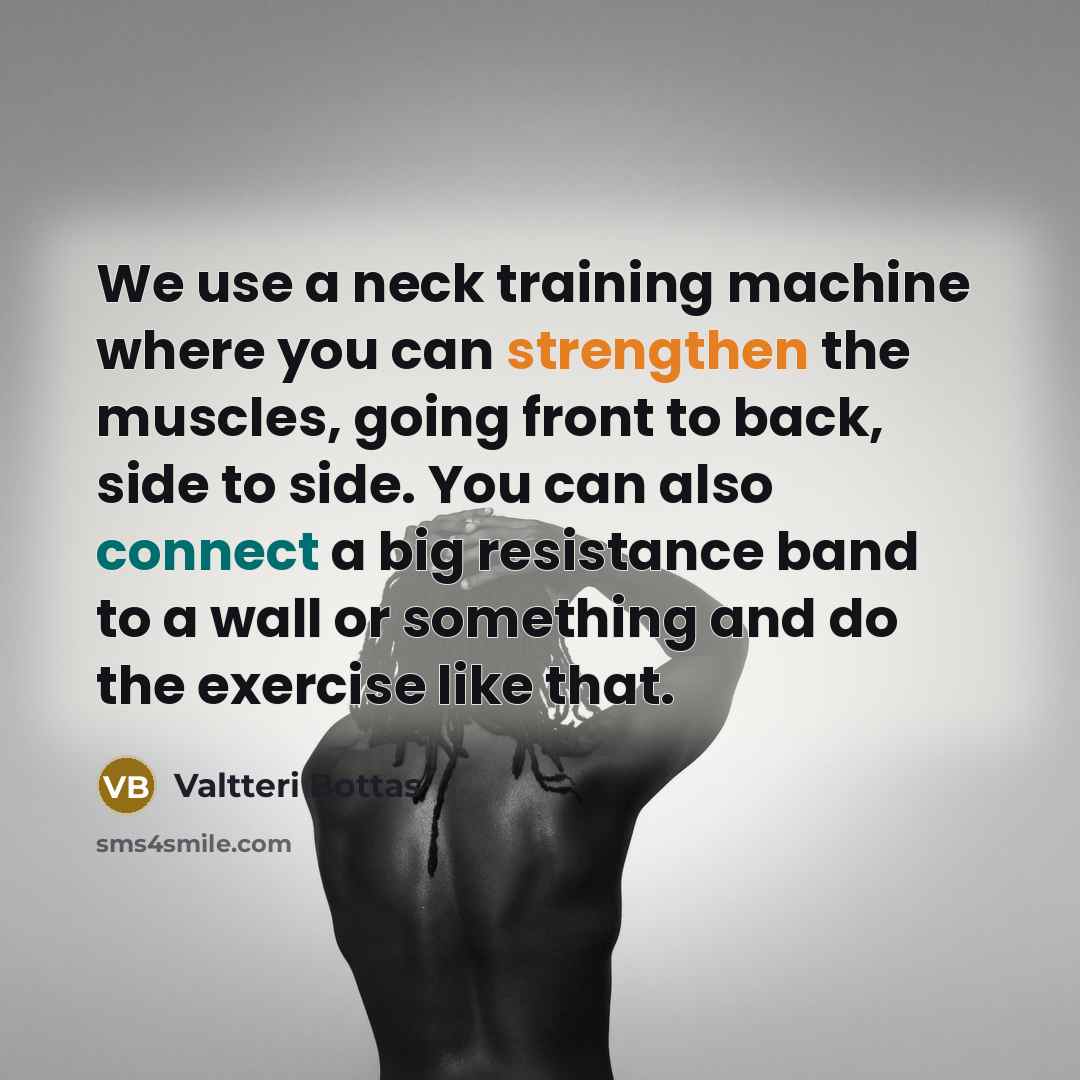 “We use a neck training machine where you can strengthen the muscles, going front to back, side to side. You can also connect a big resistance band to a wall or something and do the exercise like that.” quote by Valtteri Bottas