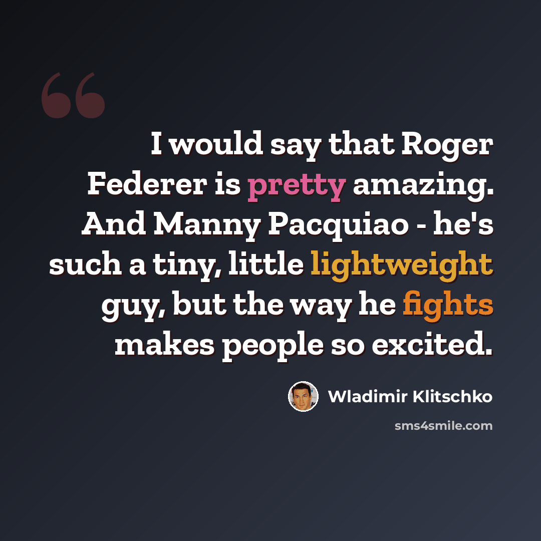 “I would say that Roger Federer is pretty amazing. And Manny Pacquiao - he's such a tiny, little lightweight guy, but the way he fights makes people so excited.” quote by Wladimir Klitschko