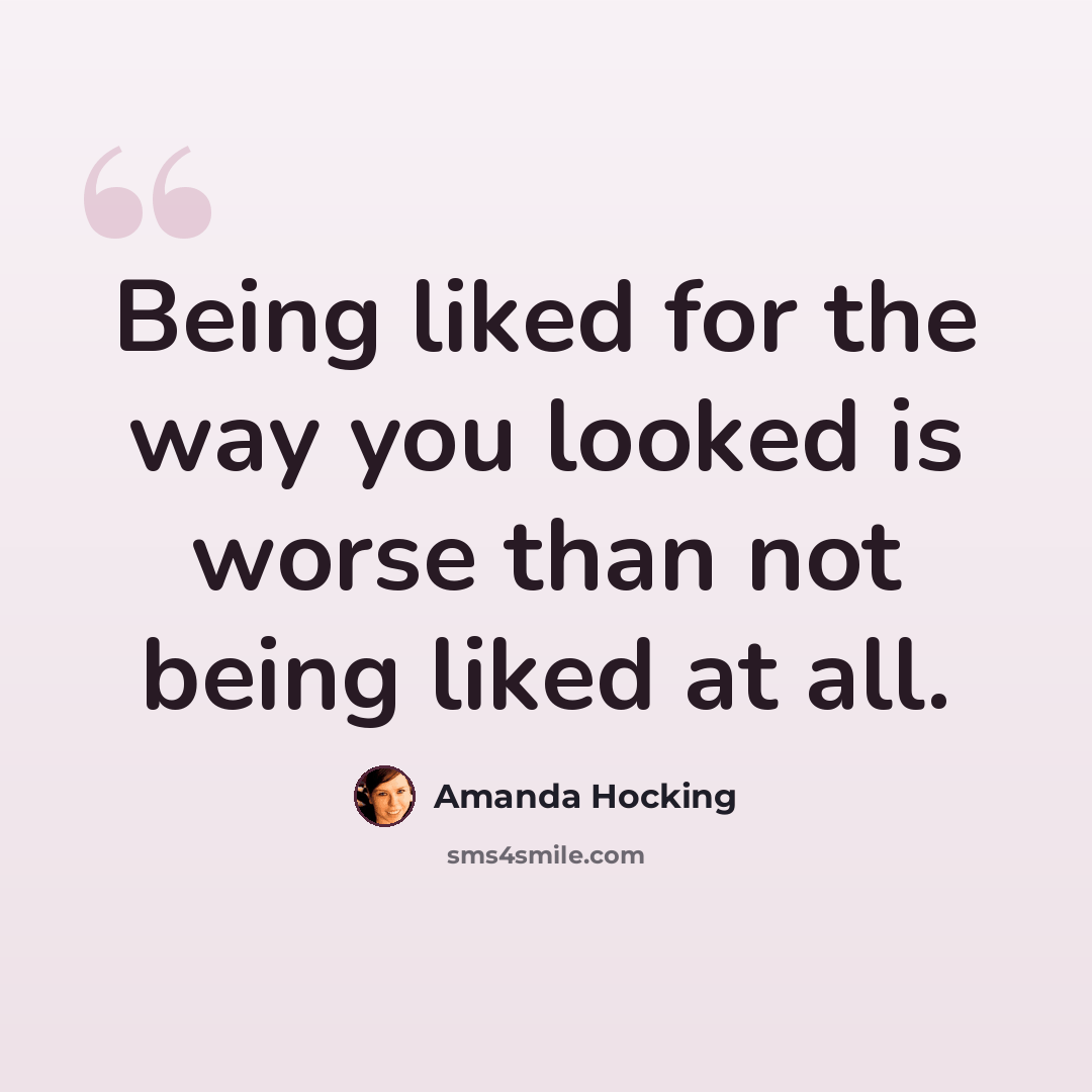 “Being liked for the way you looked is worse than not being liked at all.” quote by Amanda Hocking