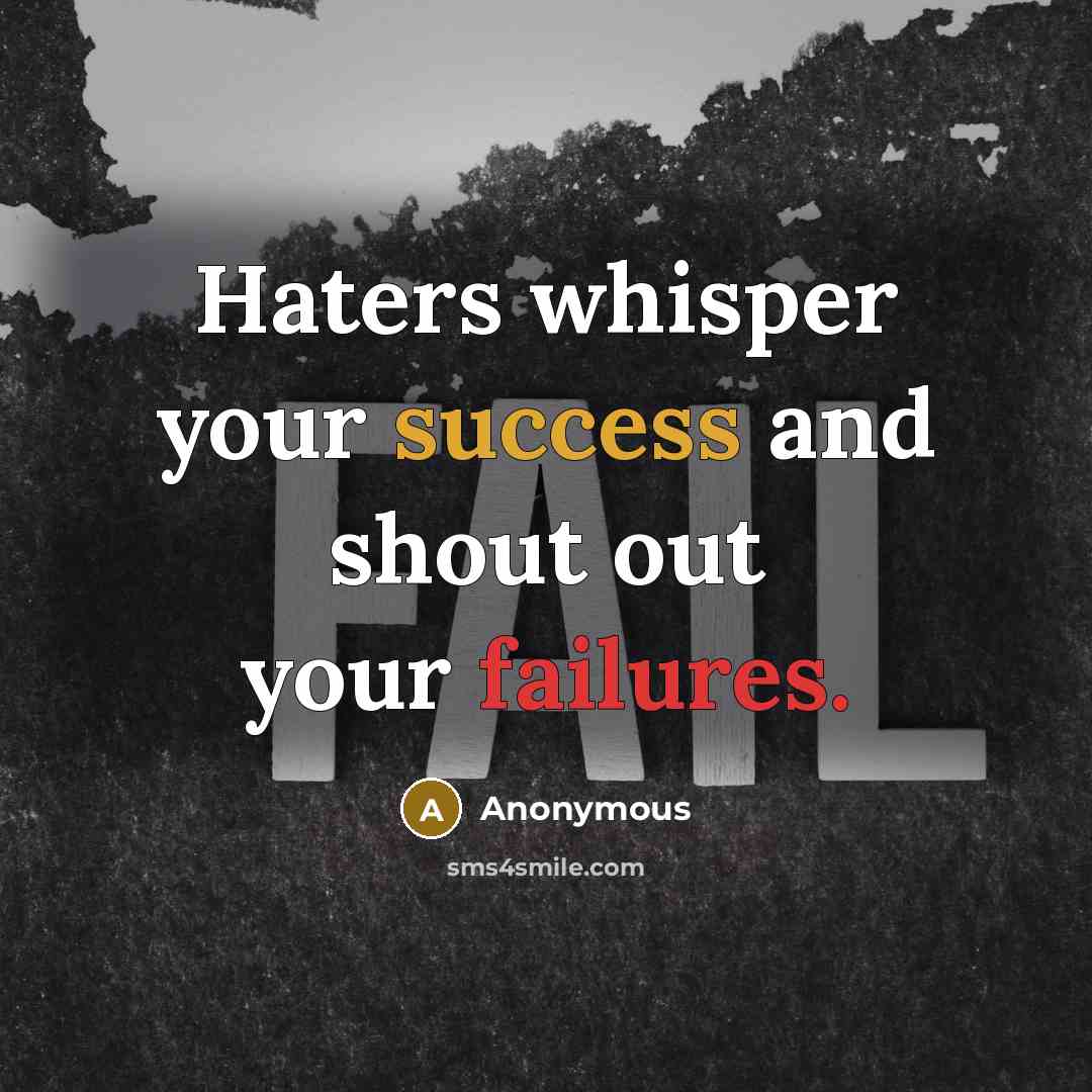 “Haters whisper your success and shout out your failures.” quote by Anonymous