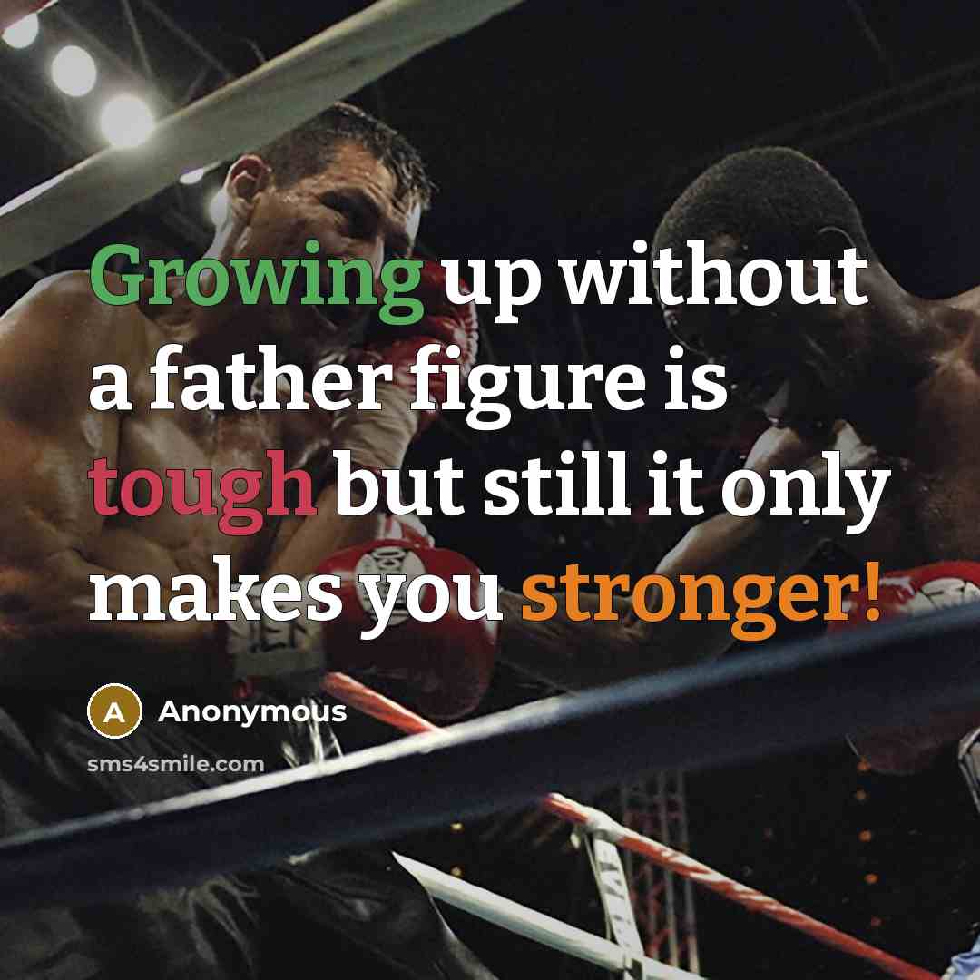 “Growing up without a father figure is tough but still it only makes you stronger!” quote by Anonymous