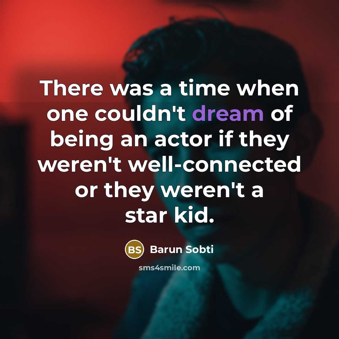 “There was a time when one couldn't dream of being an actor if they weren't well-connected or they weren't a star kid.” quote by Barun Sobti