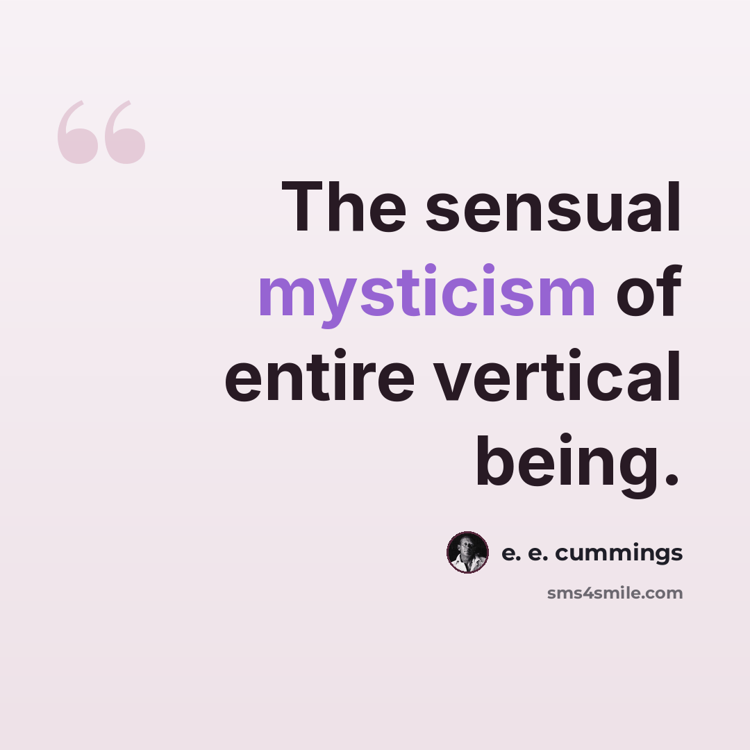 “The sensual mysticism of entire vertical being.” quote by e. e. cummings