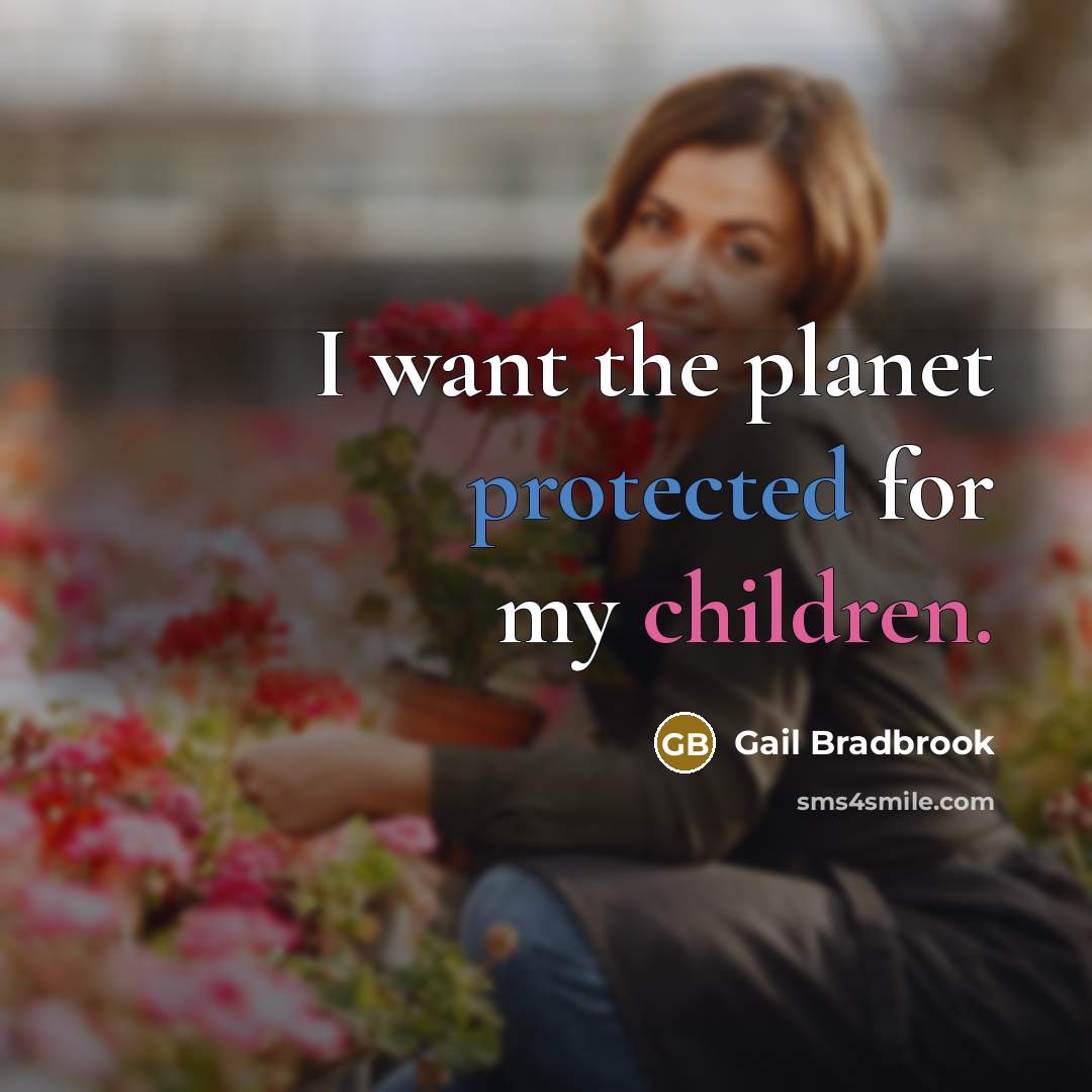 “I want the planet protected for my children.” quote by Gail Bradbrook