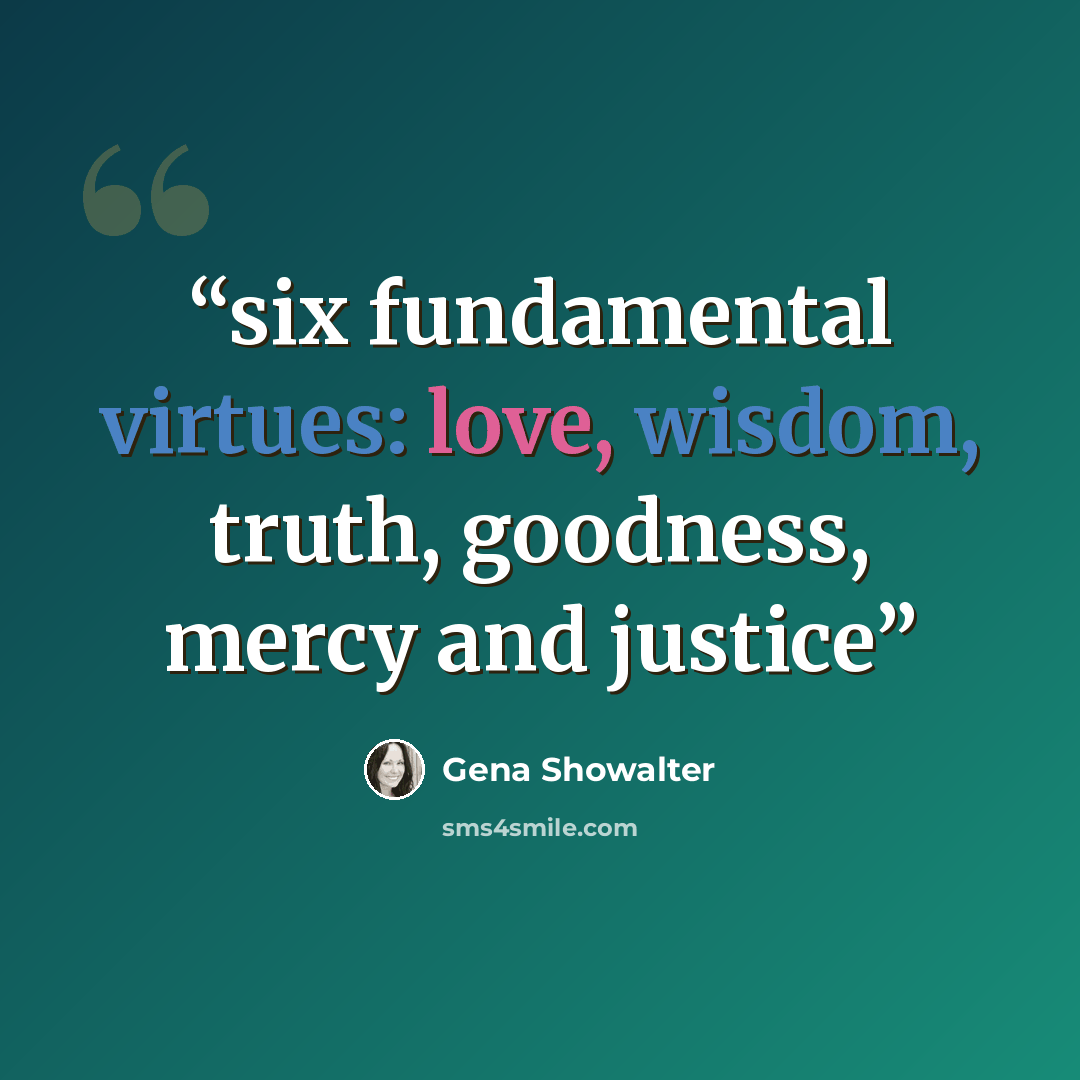 “six fundamental virtues: love, wisdom, truth, goodness, mercy and justice” quote by Gena Showalter