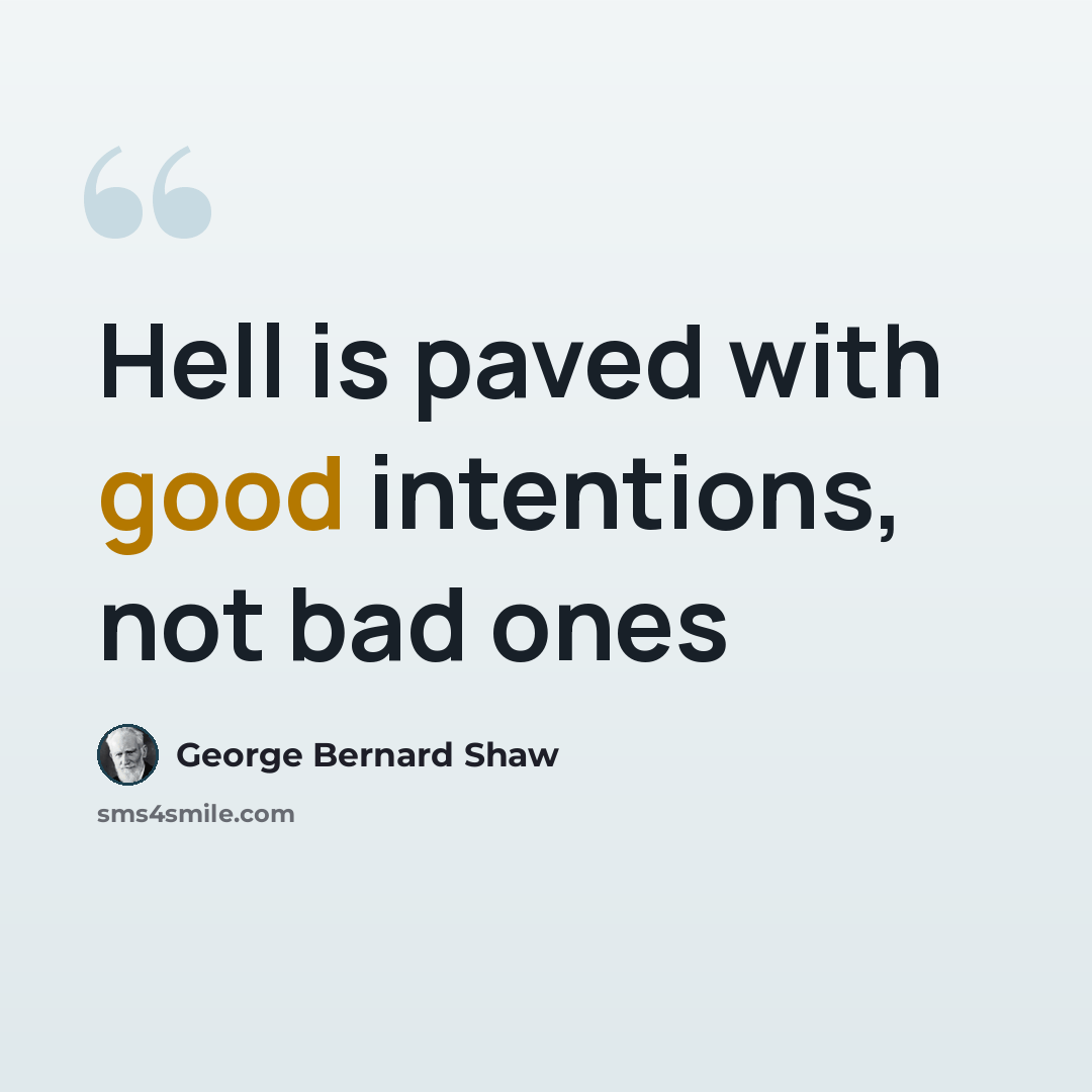 “Hell is paved with good intentions, not bad ones” quote by George Bernard Shaw
