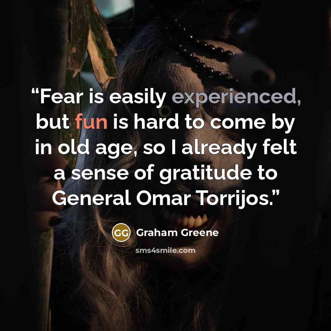 “Fear is easily experienced, but fun is hard to come by in old age, so I already felt a sense of gratitude to General Omar Torrijos.” quote by Graham Greene