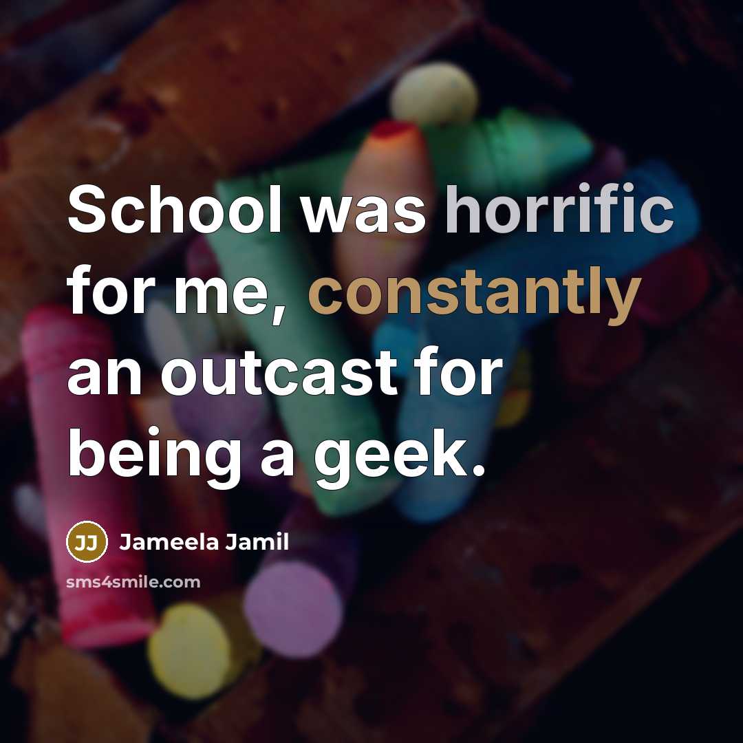 “School was horrific for me, constantly an outcast for being a geek.” quote by Jameela Jamil