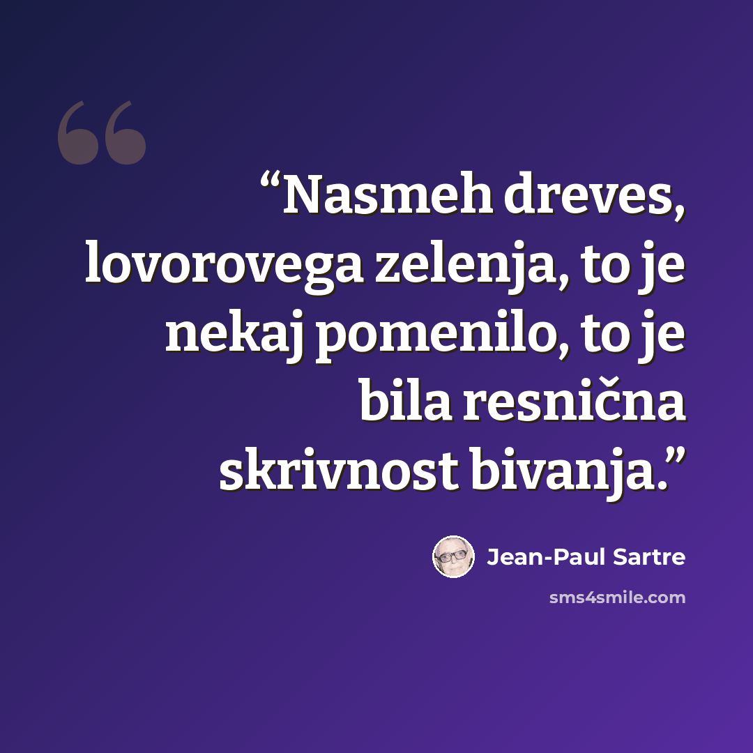 “Nasmeh dreves, lovorovega zelenja, to je nekaj pomenilo, to je bila resnična skrivnost bivanja.” quote by Jean-Paul Sartre