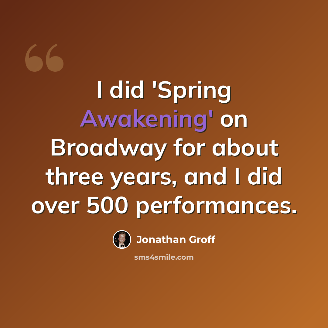 “I did 'Spring Awakening' on Broadway for about three years, and I did over 500 performances.” quote by Jonathan Groff