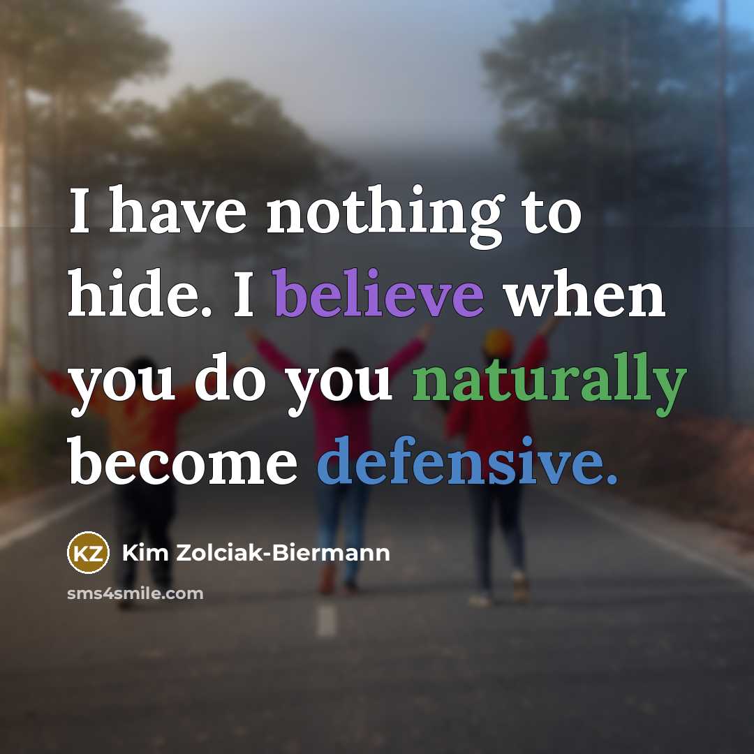 “I have nothing to hide. I believe when you do you naturally become defensive.” quote by Kim Zolciak-Biermann