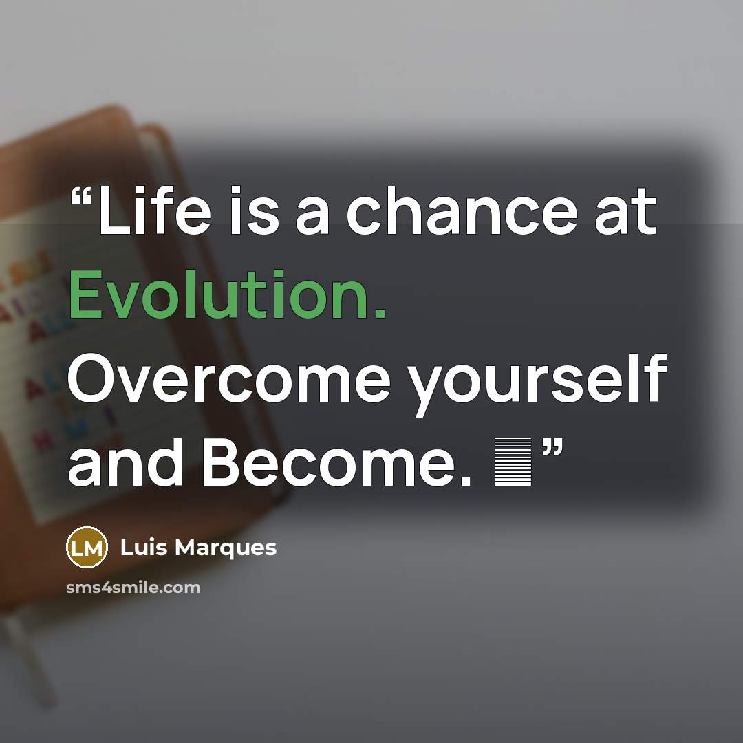 “Life is a chance at Evolution. Overcome yourself and Become. ☥” quote by Luis Marques