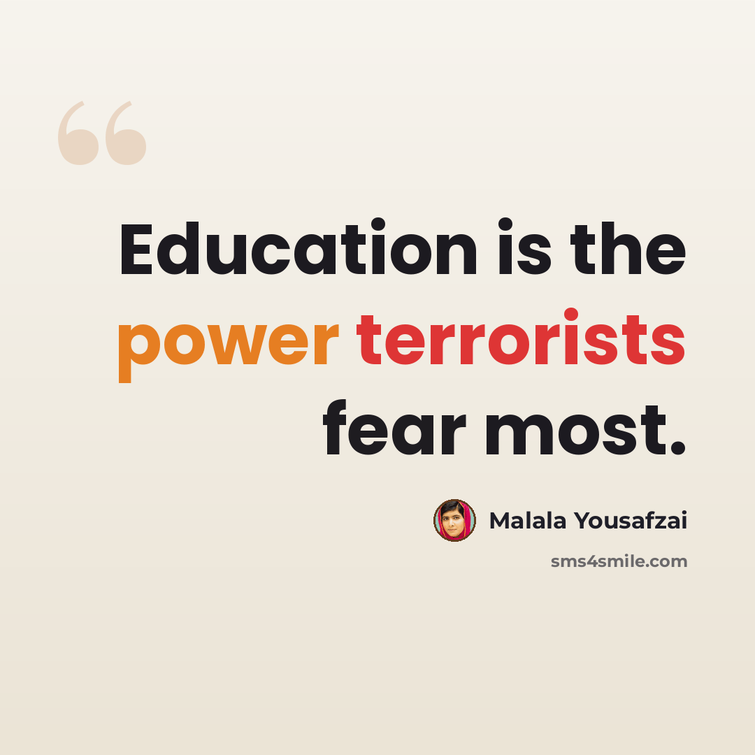 “Education is the power terrorists fear most.” quote by Malala Yousafzai