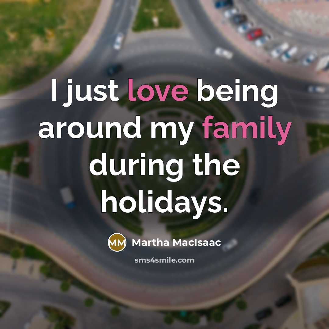 “I just love being around my family during the holidays.” quote by Martha MacIsaac