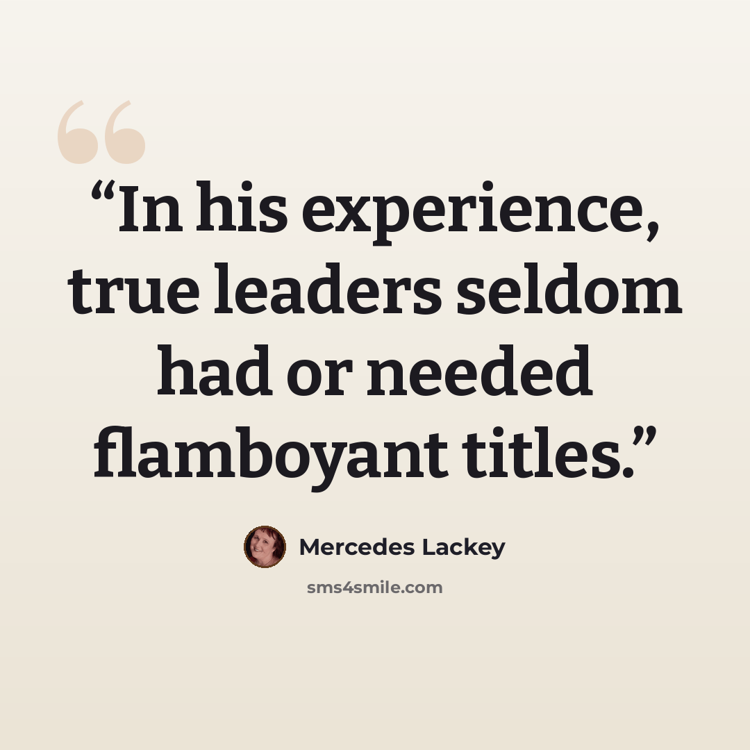 “In his experience, true leaders seldom had or needed flamboyant titles.” quote by Mercedes Lackey