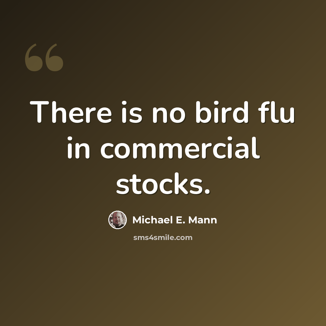 “There is no bird flu in commercial stocks.” quote by Michael E. Mann