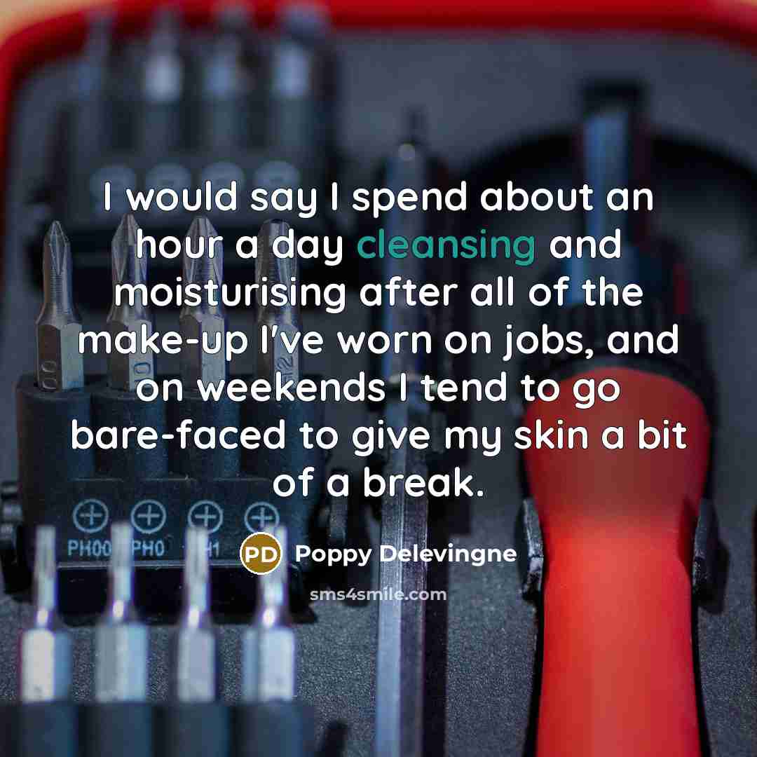 “I would say I spend about an hour a day cleansing and moisturising after all of the make-up I've worn on jobs, and on weekends I tend to go bare-faced to give my skin a bit of a break.” quote by Poppy Delevingne