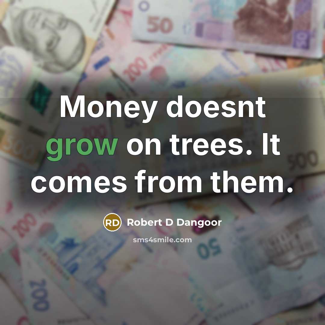 “Money doesnt grow on trees. It comes from them.” quote by Robert D Dangoor