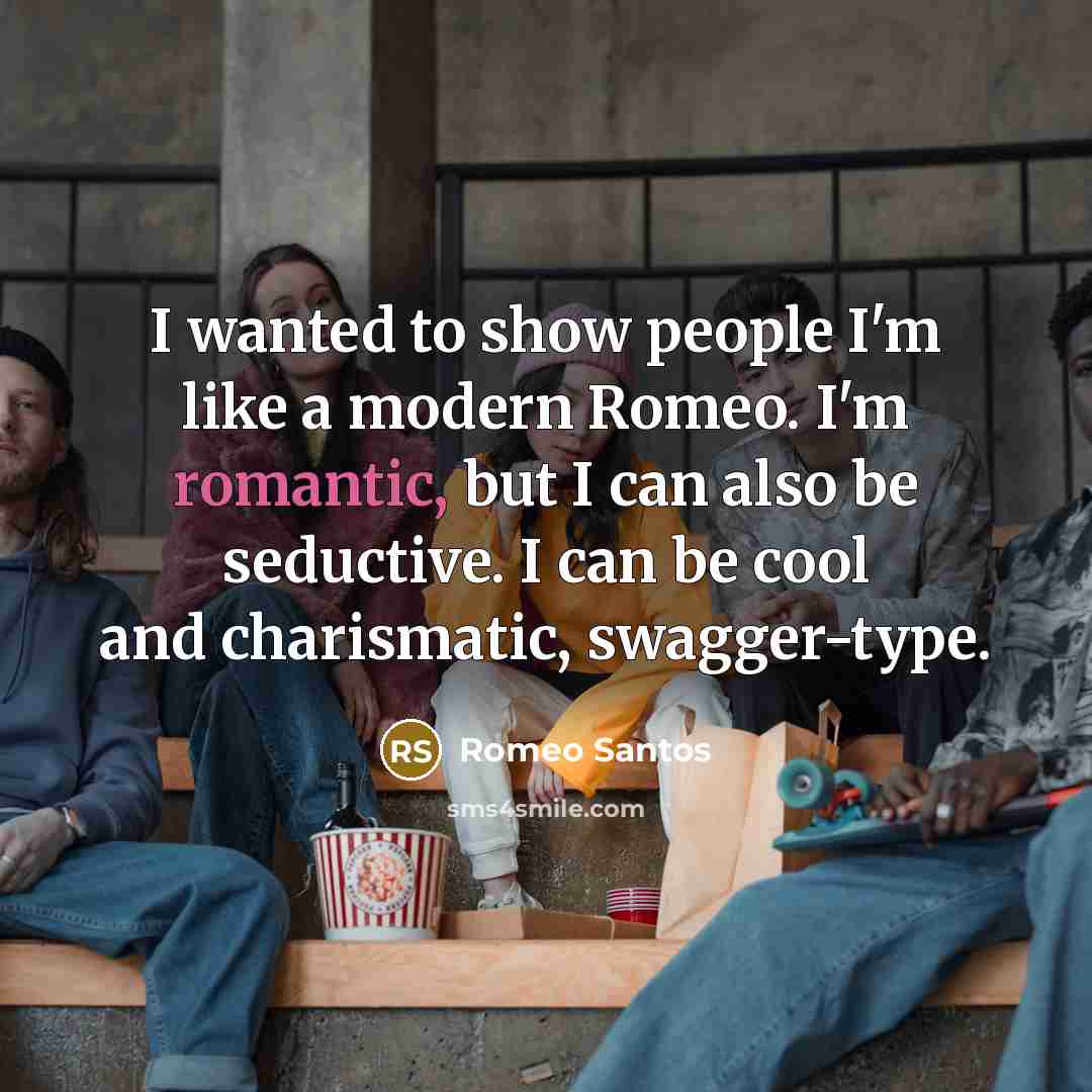 “I wanted to show people I'm like a modern Romeo. I'm romantic, but I can also be seductive. I can be cool and charismatic, swagger-type.” quote by Romeo Santos