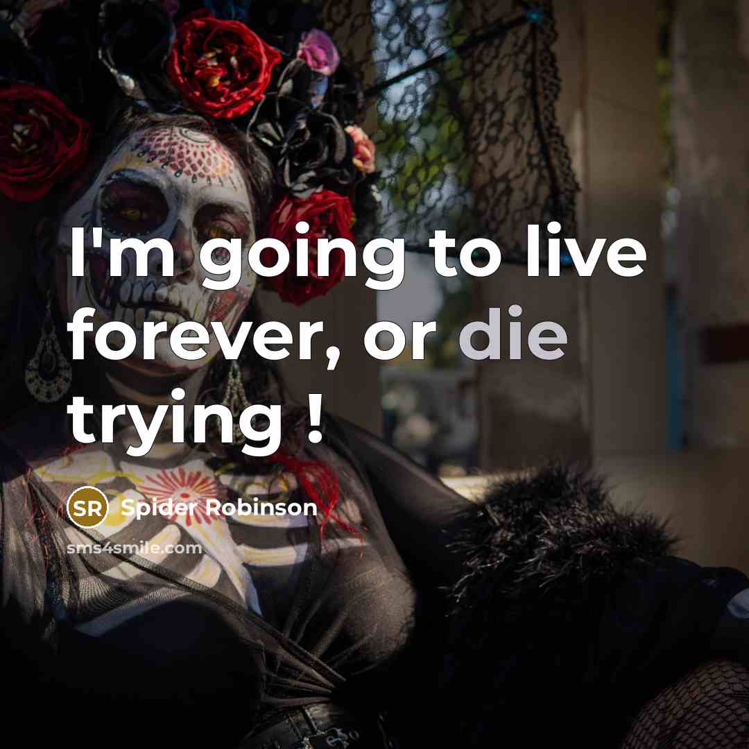 “I'm going to live forever, or die trying !” quote by Spider Robinson