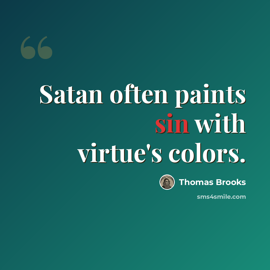 “Satan often paints sin with virtue's colors.” quote by Thomas Brooks