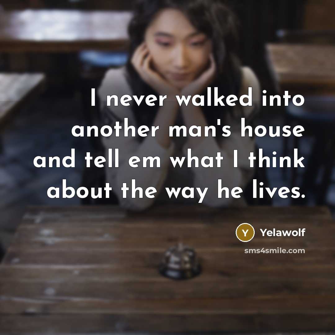 “I never walked into another man's house and tell em what I think about the way he lives.” quote by Yelawolf