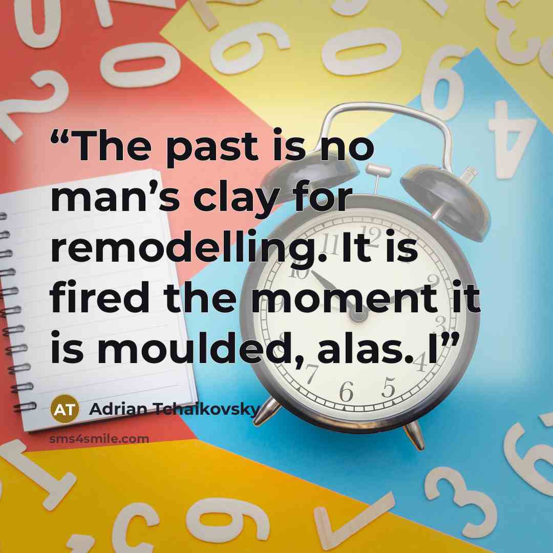 “The past is no man’s clay for remodelling. It is fired the moment it is moulded, alas. I” quote by Adrian Tchaikovsky