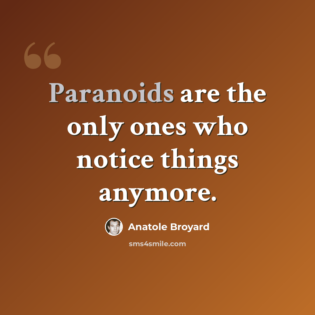 “Paranoids are the only ones who notice things anymore.” quote by Anatole Broyard