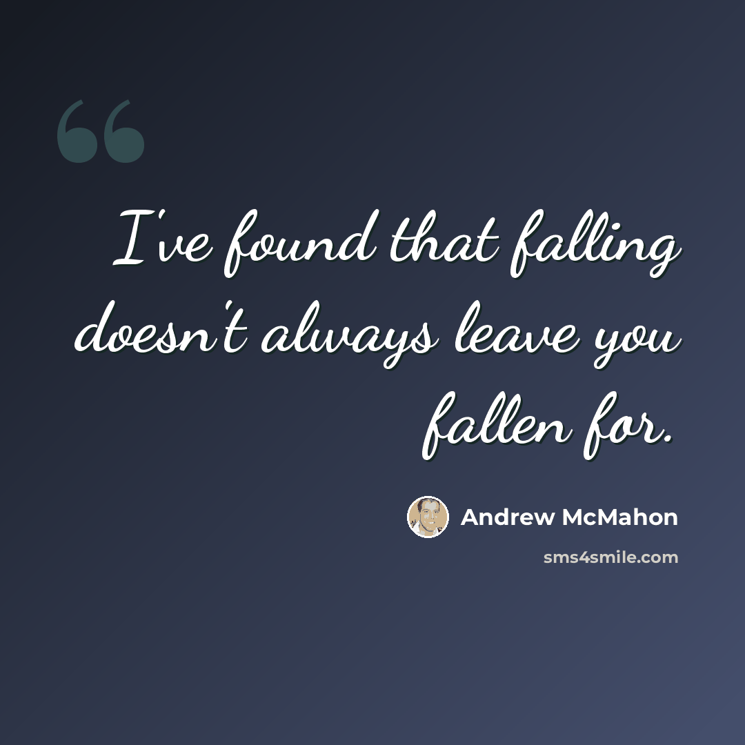 “I've found that falling doesn't always leave you fallen for.” quote by Andrew McMahon