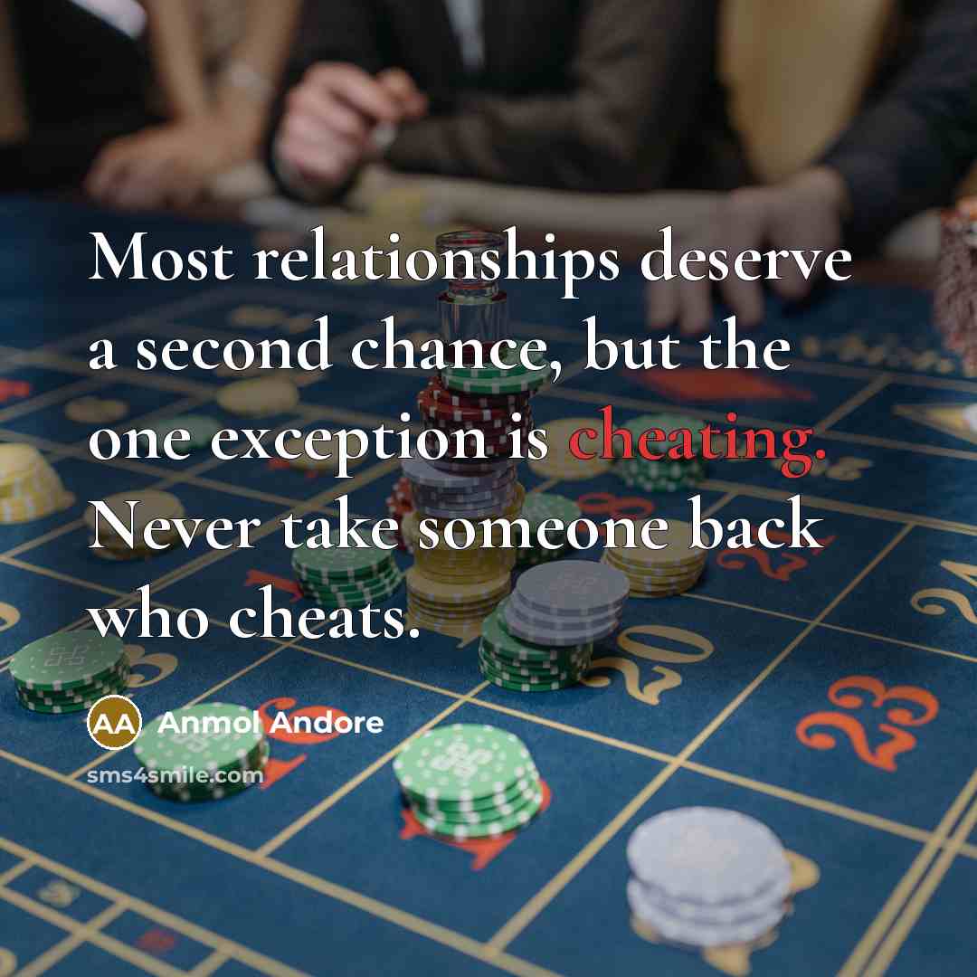 “Most relationships deserve a second chance, but the one exception is cheating. Never take someone back who cheats.” quote by Anmol Andore