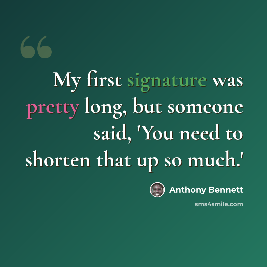 “My first signature was pretty long, but someone said, 'You need to shorten that up so much.'” quote by Anthony Bennett