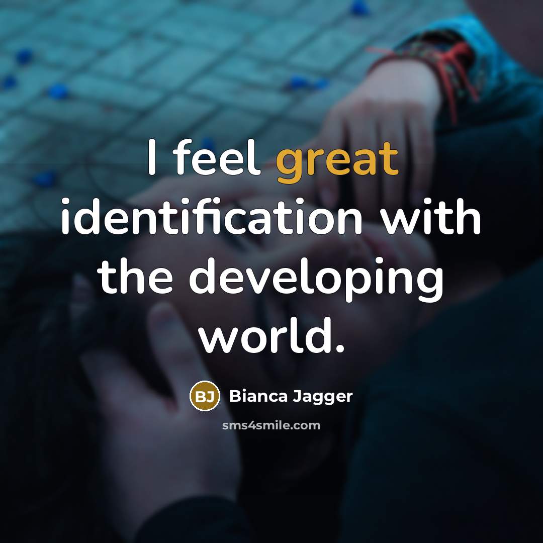 “I feel great identification with the developing world.” quote by Bianca Jagger