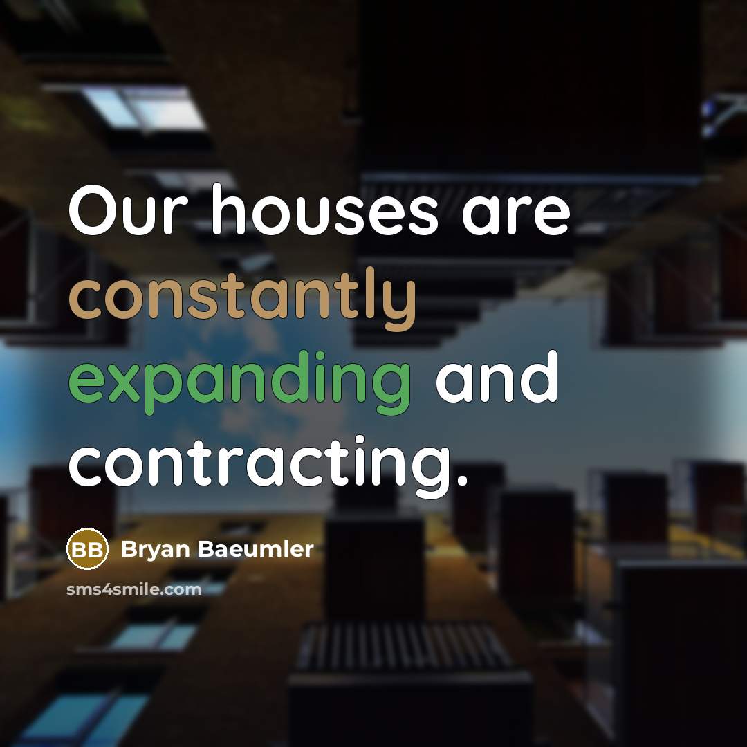 “Our houses are constantly expanding and contracting.” quote by Bryan Baeumler