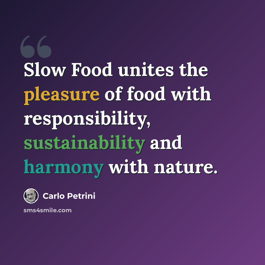 “Slow Food unites the pleasure of food with responsibility, sustainability and harmony with nature.” quote by Carlo Petrini