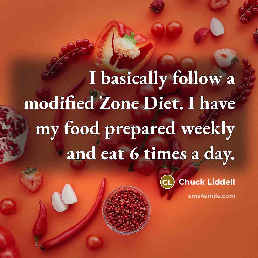 “I basically follow a modified Zone Diet. I have my food prepared weekly and eat 6 times a day.” quote by Chuck Liddell