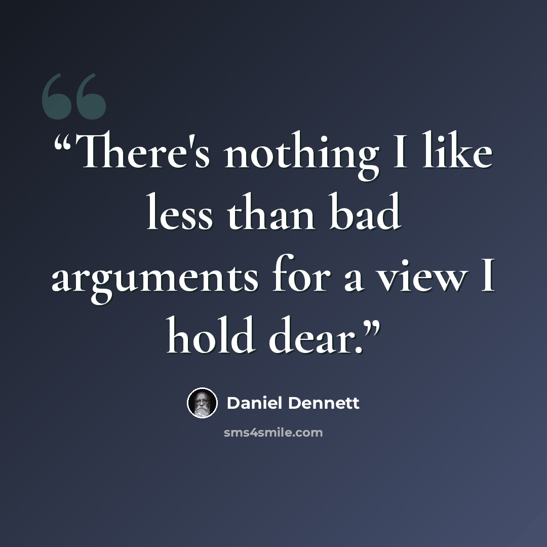 “There's nothing I like less than bad arguments for a view I hold dear.” quote by Daniel Dennett