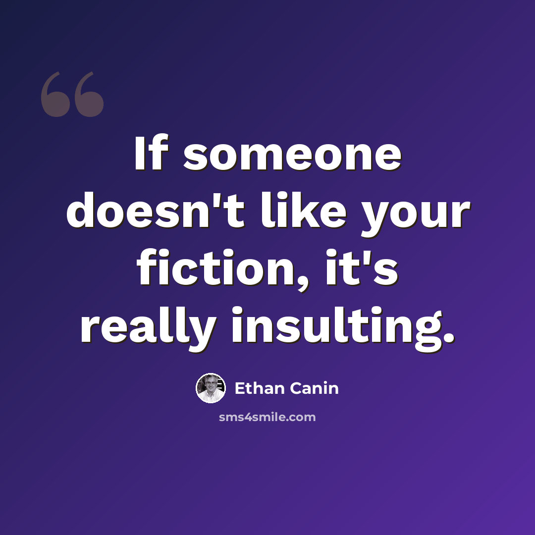 “If someone doesn't like your fiction, it's really insulting.” quote by Ethan Canin