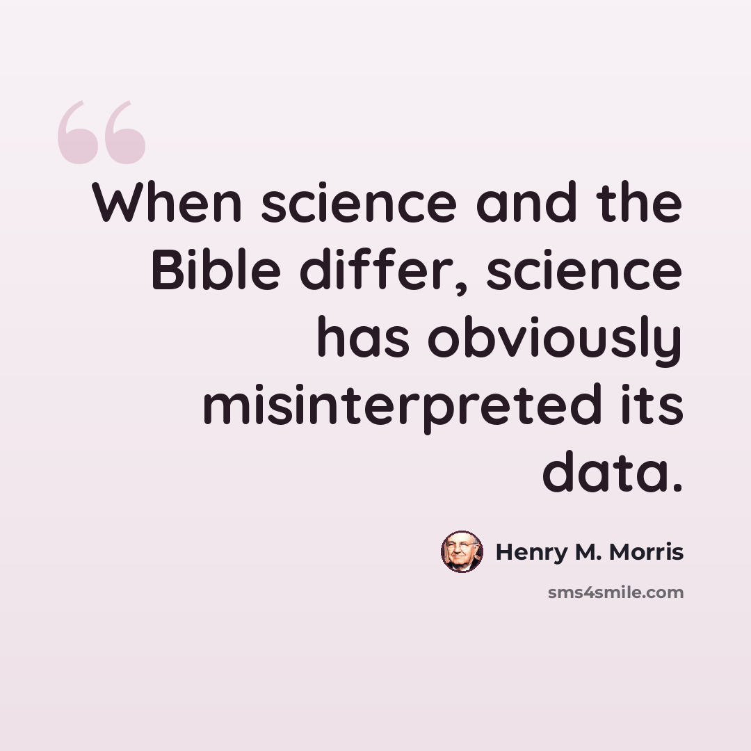 “When science and the Bible differ, science has obviously misinterpreted its data.” quote by Henry M. Morris