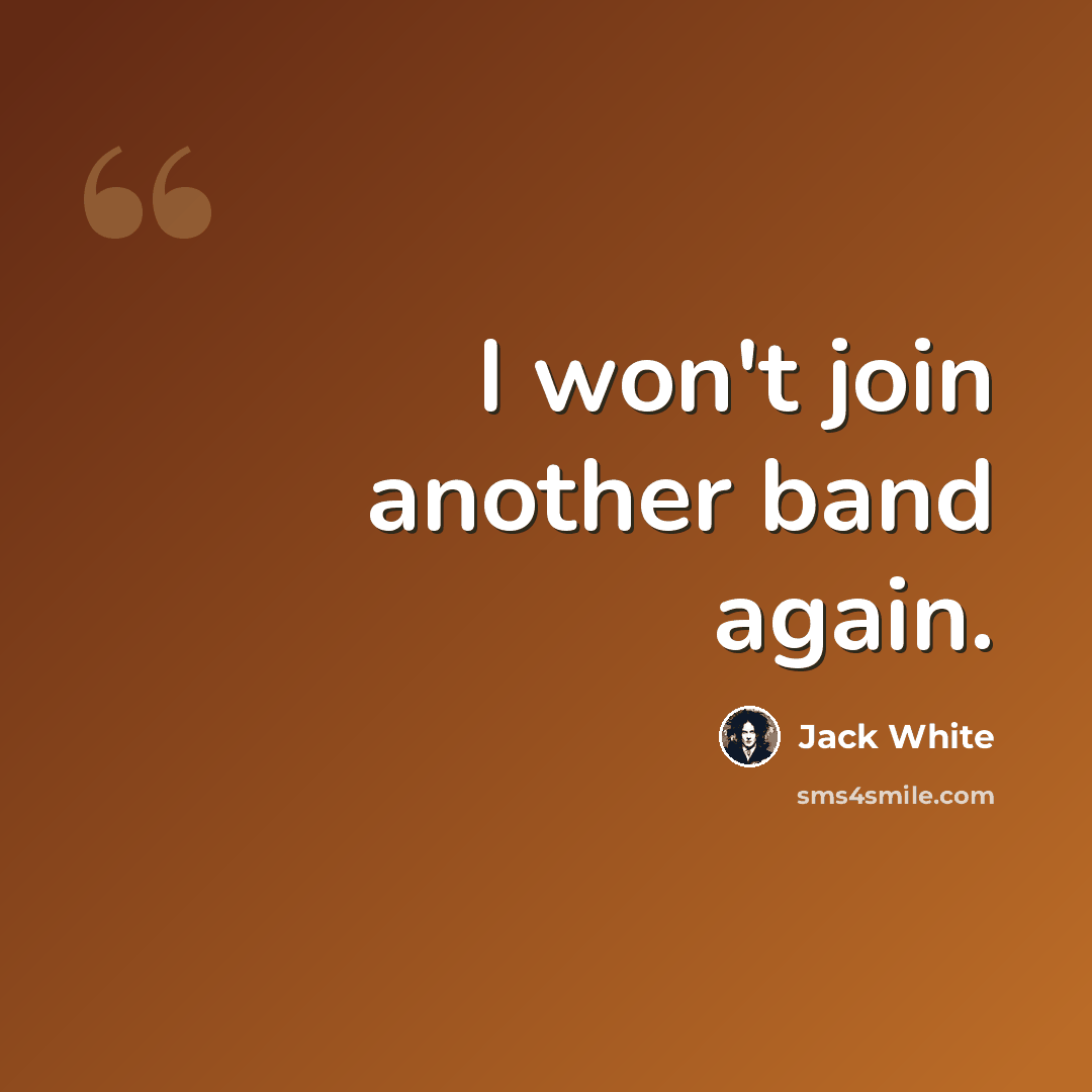 “I won't join another band again.” quote by Jack White