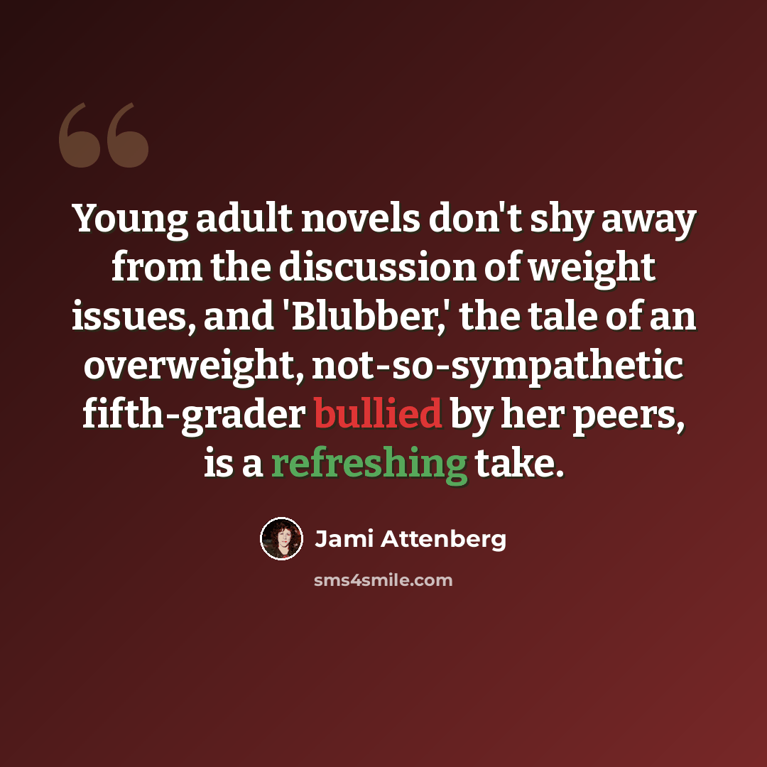 “Young adult novels don't shy away from the discussion of weight issues, and 'Blubber,' the tale of an overweight, not-so-sympathetic fifth-grader bullied by her peers, is a refreshing take.” quote by Jami Attenberg