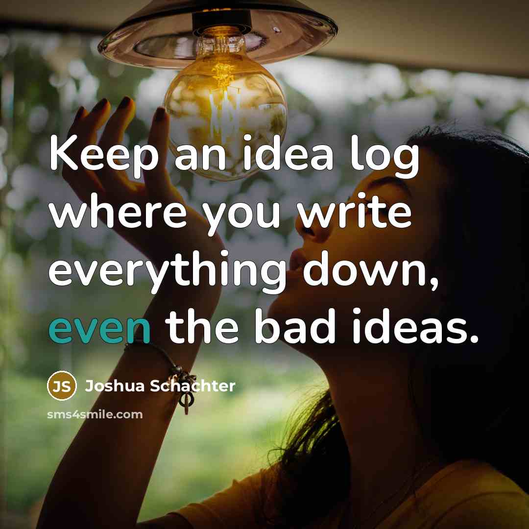 “Keep an idea log where you write everything down, even the bad ideas.” quote by Joshua Schachter
