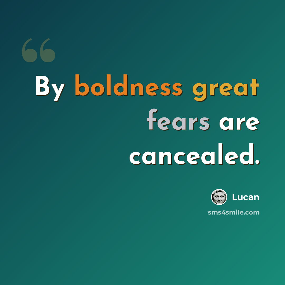 “By boldness great fears are cancealed.” quote by Lucan