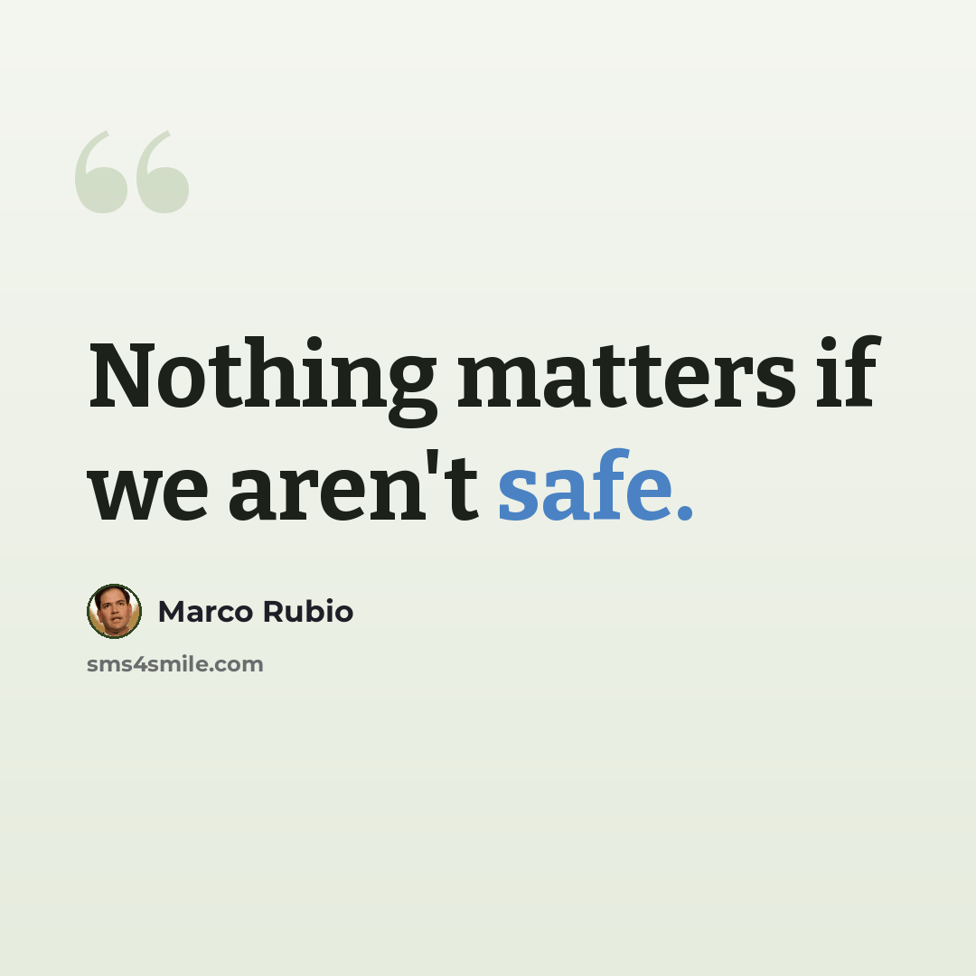 “Nothing matters if we aren't safe.” quote by Marco Rubio