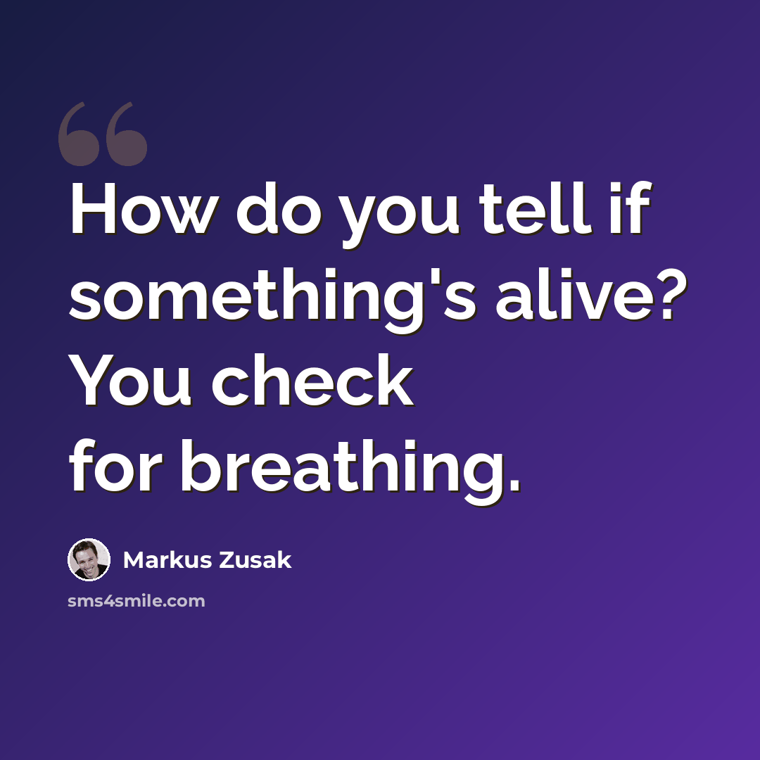 “How do you tell if something's alive? You check for breathing.” quote by Markus Zusak